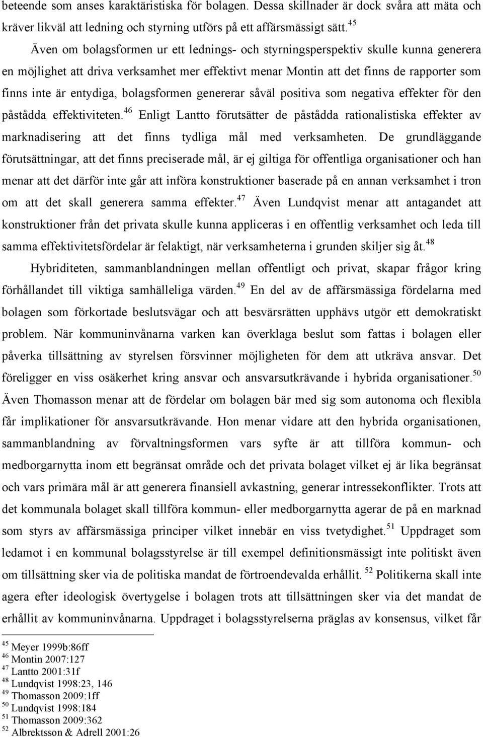 entydiga, bolagsformen genererar såväl positiva som negativa effekter för den påstådda effektiviteten.