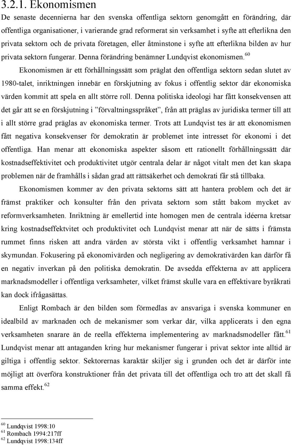 privata sektorn och de privata företagen, eller åtminstone i syfte att efterlikna bilden av hur privata sektorn fungerar. Denna förändring benämner Lundqvist ekonomismen.