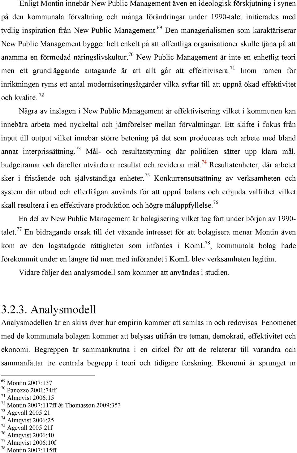 70 New Public Management är inte en enhetlig teori men ett grundläggande antagande är att allt går att effektivisera.