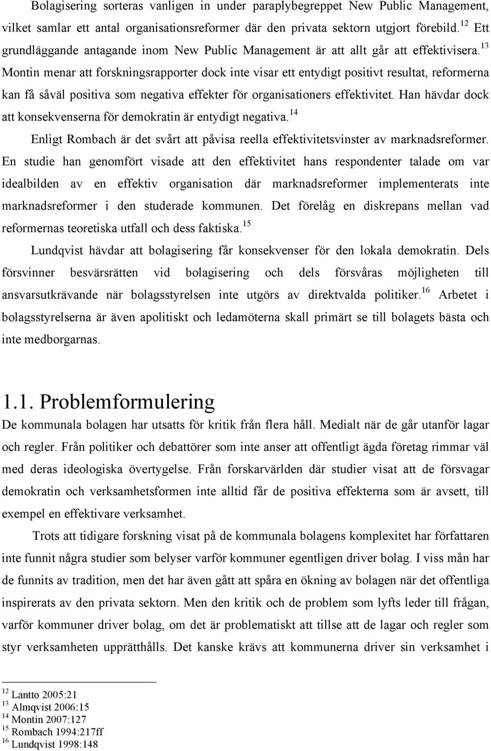 13 Montin menar att forskningsrapporter dock inte visar ett entydigt positivt resultat, reformerna kan få såväl positiva som negativa effekter för organisationers effektivitet.