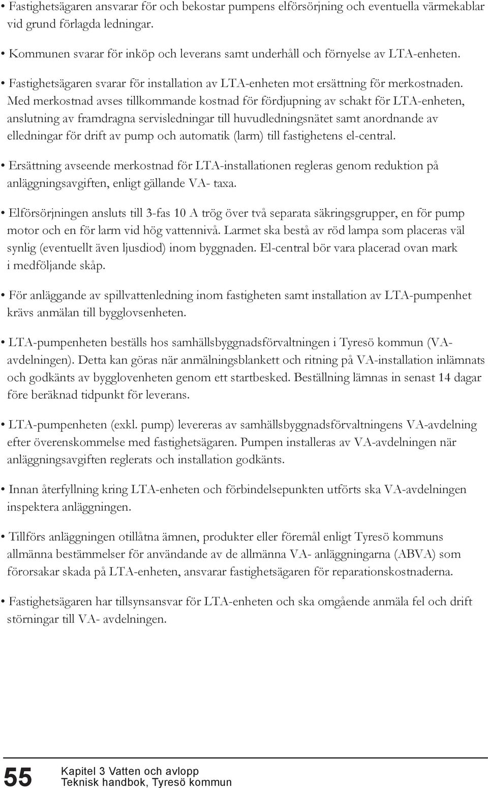 Med merkostnad avses tillkommande kostnad för fördjupning av schakt för LTA-enheten, anslutning av framdragna servisledningar till huvudledningsnätet samt anordnande av elledningar för drift av pump