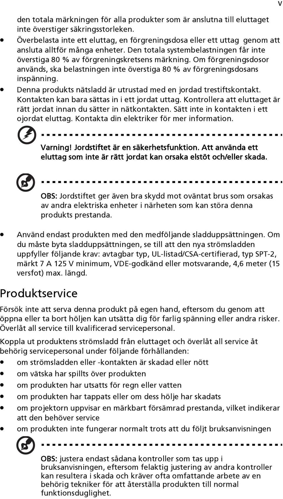 Om förgreningsdosor används, ska belastningen inte överstiga 80 % av förgreningsdosans inspänning. Denna produkts nätsladd är utrustad med en jordad trestiftskontakt.