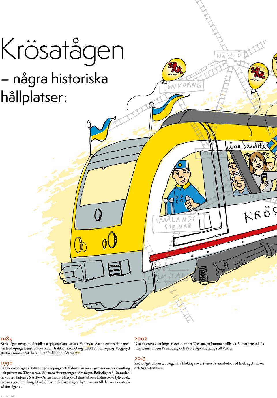 1990 Länstrafikbolagen i Hallands, Jönköpings och Kalmar län gör en gemensam upphandling och privata BK Tåg AB från Vetlanda får uppdraget köra tågen.