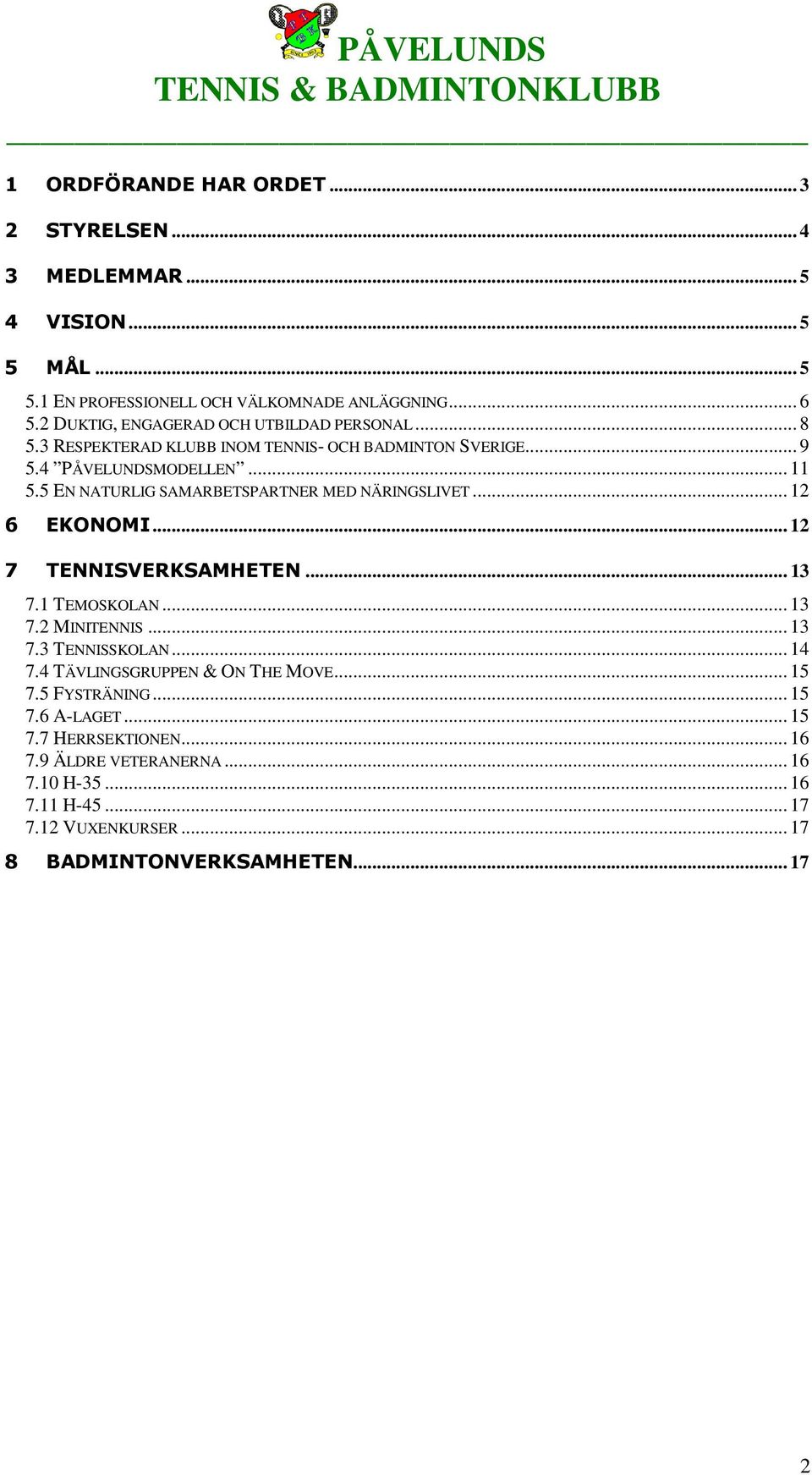 5 EN NATURLIG SAMARBETSPARTNER MED NÄRINGSLIVET... 12 6 EKONOMI... 12 7 TENNISVERKSAMHETEN... 13 7.1 TEMOSKOLAN... 13 7.2 MINITENNIS... 13 7.3 TENNISSKOLAN... 14 7.