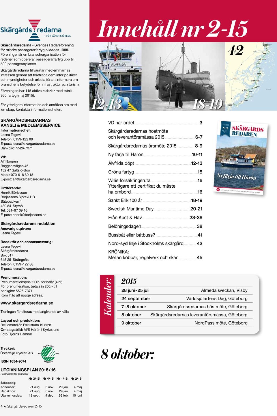 Föreningen har 115 aktiva rederier med totalt 360 fartyg (maj 2015). För ytterligare information och ansökan om medlemskap, kontakta informationschefen.