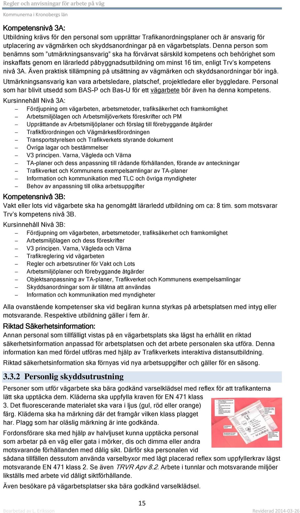 3A. Även praktisk tillämpning på utsättning av vägmärken och skyddsanordningar bör ingå. Utmärkningsansvarig kan vara arbetsledare, platschef, projektledare eller byggledare.