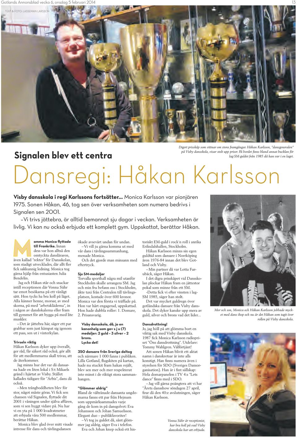 Dansregi: Håkan Karlsson dansskola i regi Karlssons fortsätter... Monica Karlsson var pionjären 1975. Sonen Håkan, 46, tog sen över verksamheten som numera bedrivs i Signalen sen 2001.