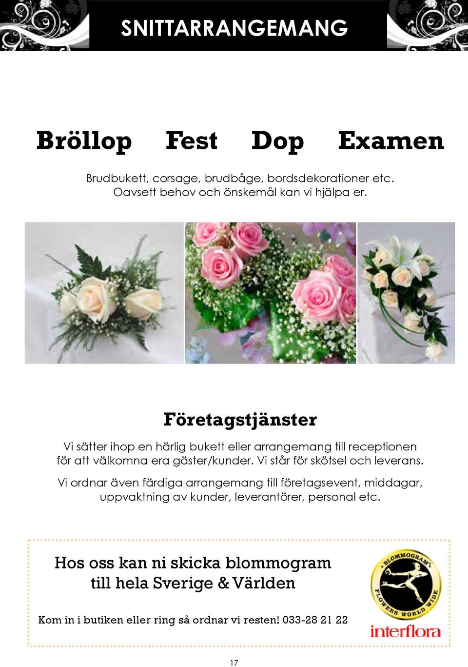 Företagstjänster Vi sätter ihop en härlig bukett eller arrangemang till receptionen för att välkomna era gäster/kunder.