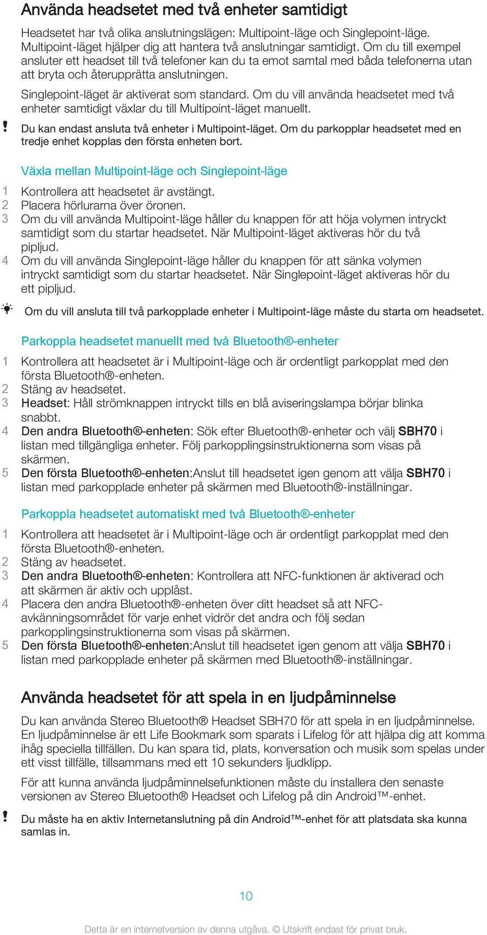 Om du vill använda headsetet med två enheter samtidigt växlar du till Multipoint-läget manuellt. Du kan endast ansluta två enheter i Multipoint-läget.