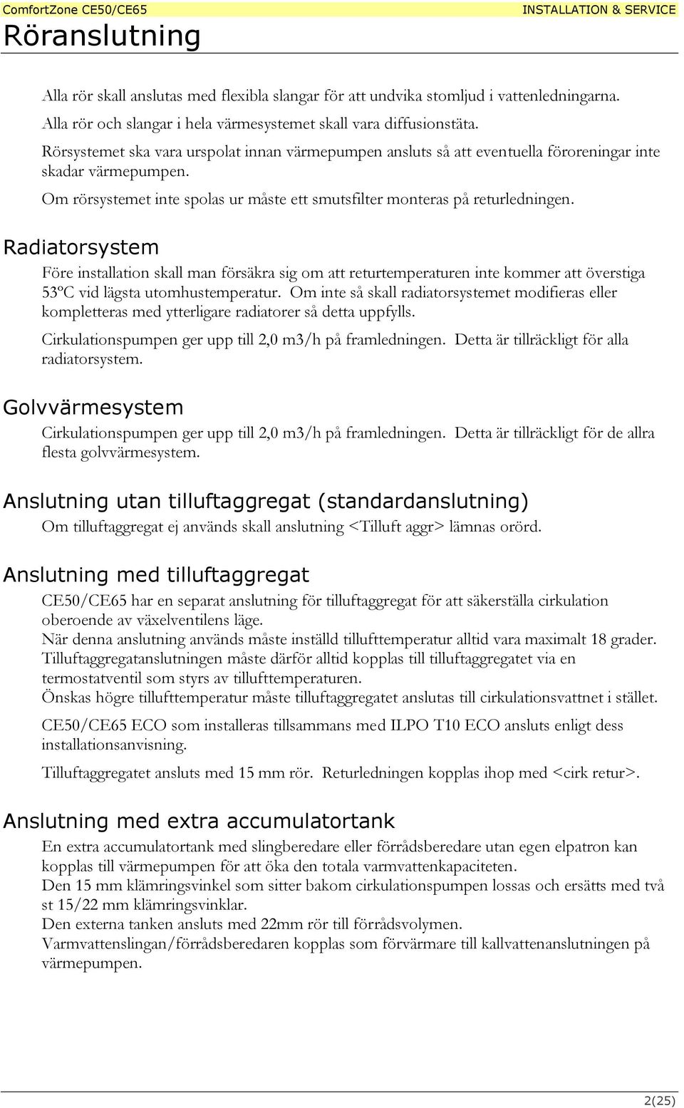 Radiatorsystem Före installation skall man försäkra sig om att returtemperaturen inte kommer att överstiga 53ºC vid lägsta utomhustemperatur.