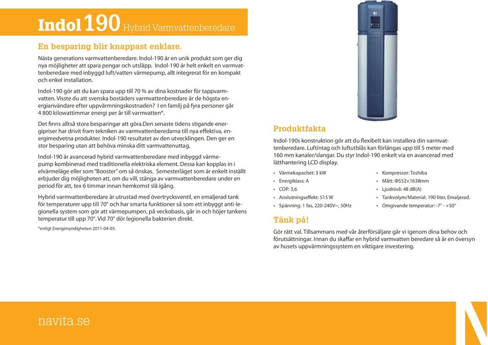 Indol-190 gör att du kan spara upp till 70 % av dina kostnader för tappvarmvatten. Visste du att svenska bostäders varmvattenberedare är de högsta energianvändare efter uppvärmningskostnaden?