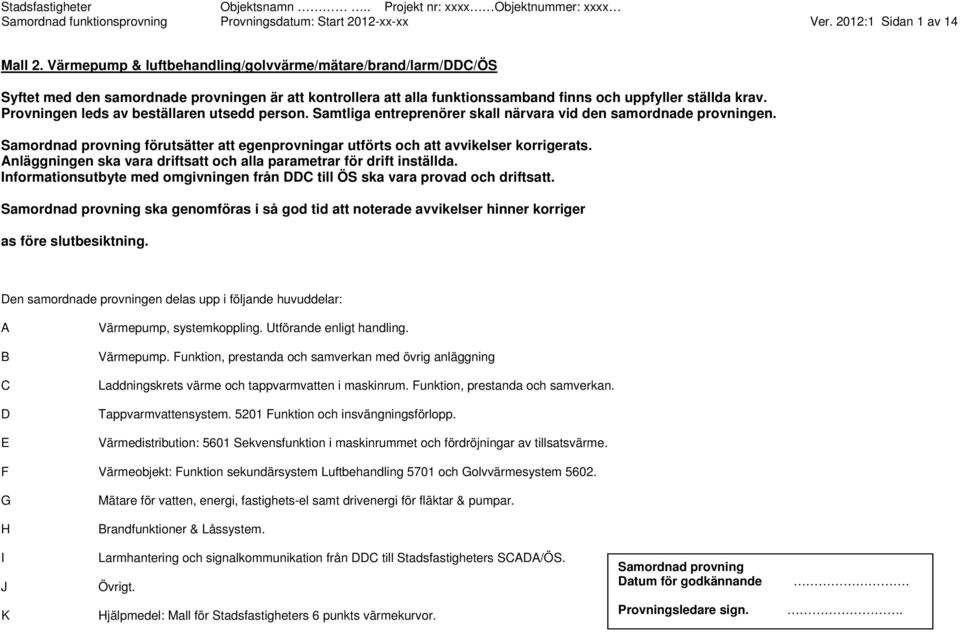 en leds av beställaren utsedd person. Samtliga entreprenörer skall närvara vid den samordnade provningen. Samordnad provning förutsätter att egenprovningar utförts och att avvikelser korrigerats.