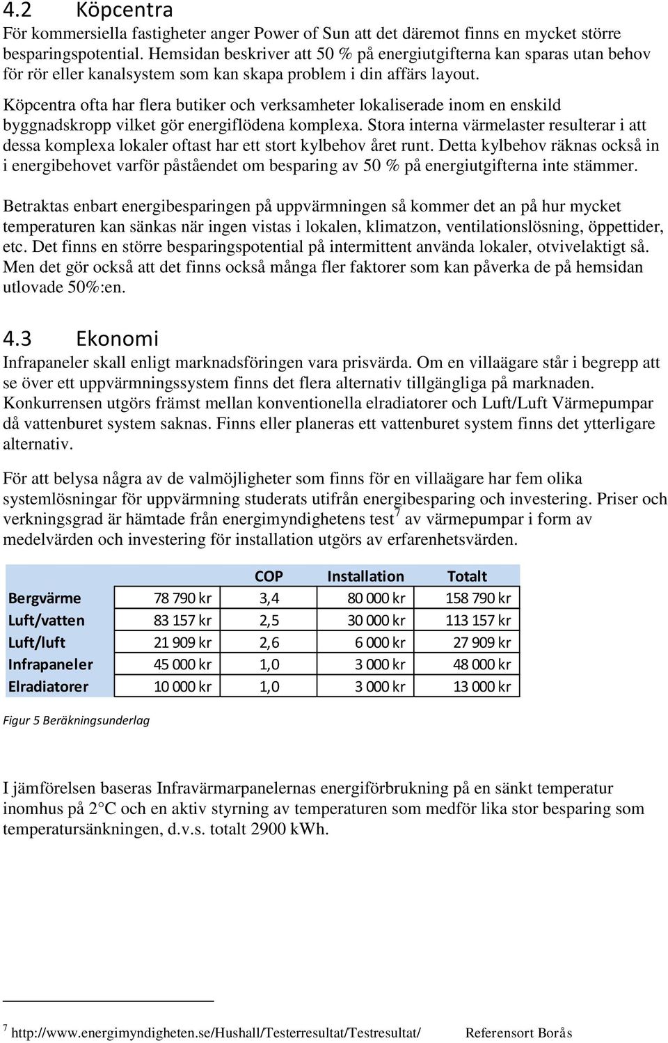 Köpcentra ofta har flera butiker och verksamheter lokaliserade inom en enskild byggnadskropp vilket gör energiflödena komplexa.