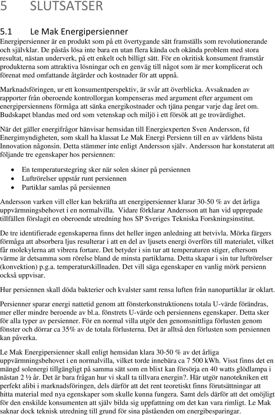 För en okritisk konsument framstår produkterna som attraktiva lösningar och en genväg till något som är mer komplicerat och förenat med omfattande åtgärder och kostnader för att uppnå.