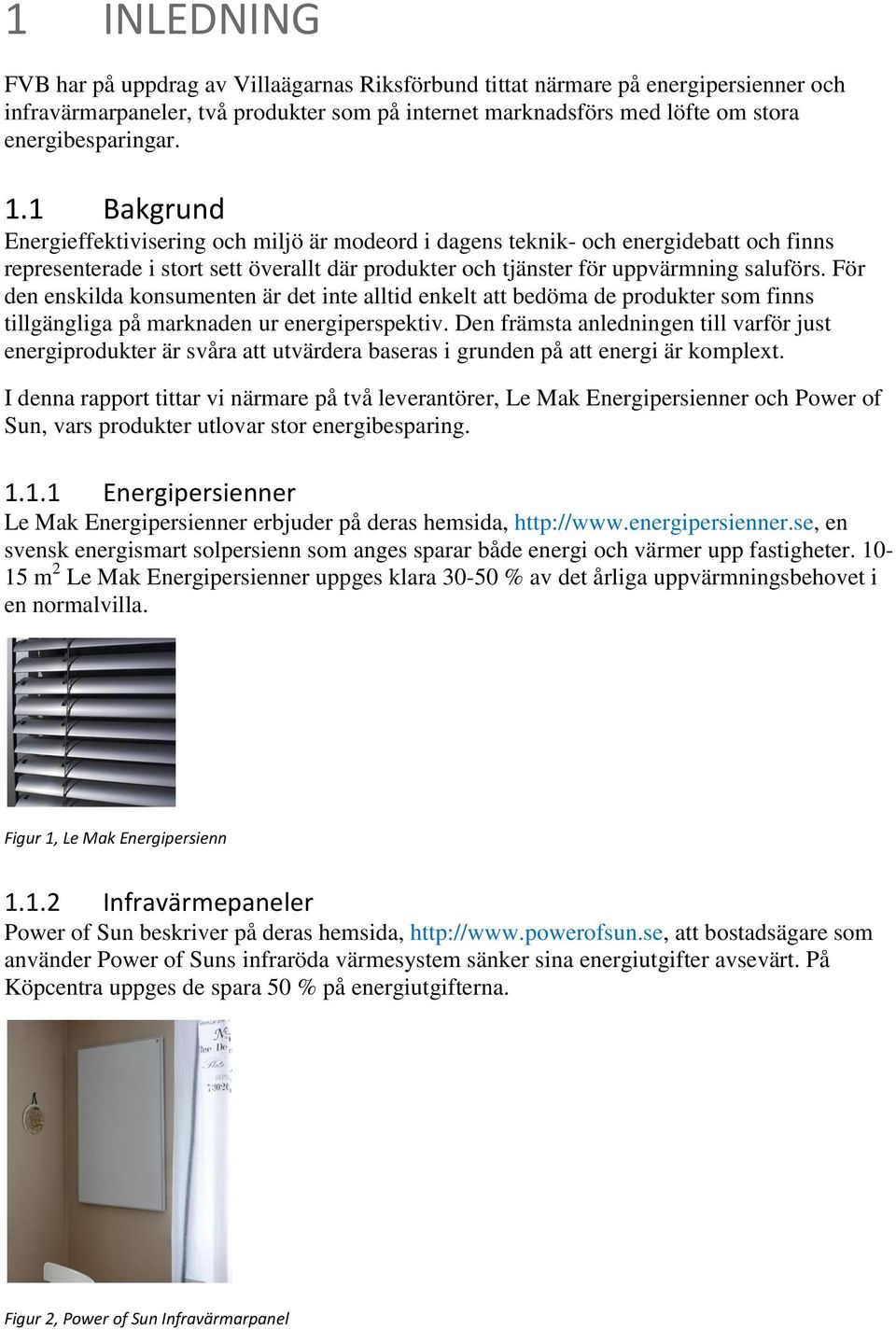 För den enskilda konsumenten är det inte alltid enkelt att bedöma de produkter som finns tillgängliga på marknaden ur energiperspektiv.