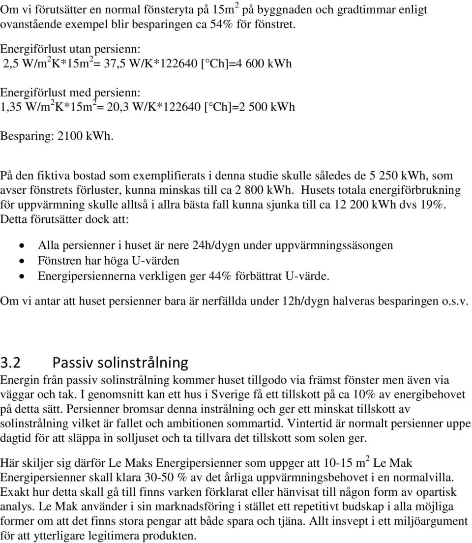 På den fiktiva bostad som exemplifierats i denna studie skulle således de 5 250 kwh, som avser fönstrets förluster, kunna minskas till ca 2 800 kwh.