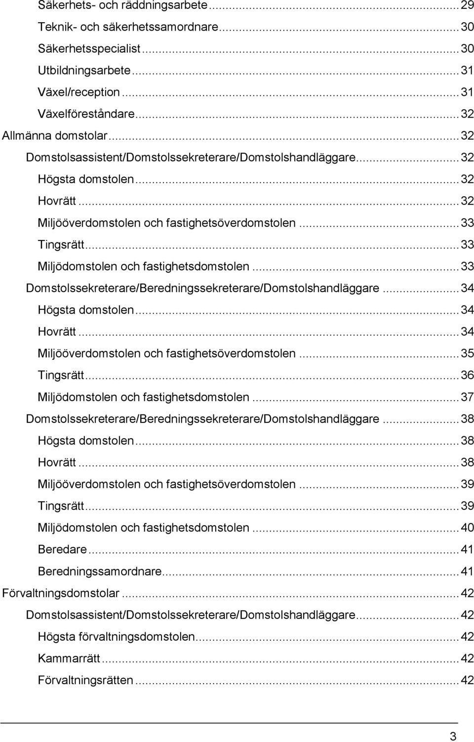 .. 33 Miljödomstolen och fastighetsdomstolen... 33 Domstolssekreterare/Beredningssekreterare/Domstolshandläggare... 34 Högsta domstolen... 34 Hovrätt.