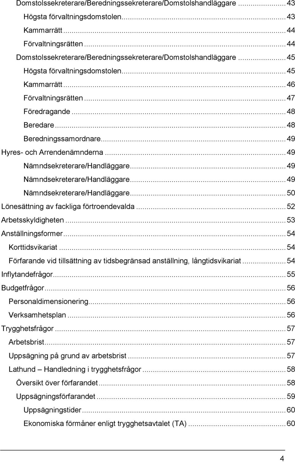 .. 48 Beredningssamordnare... 49 Hyres- och Arrendenämnderna... 49 Nämndsekreterare/Handläggare... 49 Nämndsekreterare/Handläggare... 49 Nämndsekreterare/Handläggare... 50 Lönesättning av fackliga förtroendevalda.