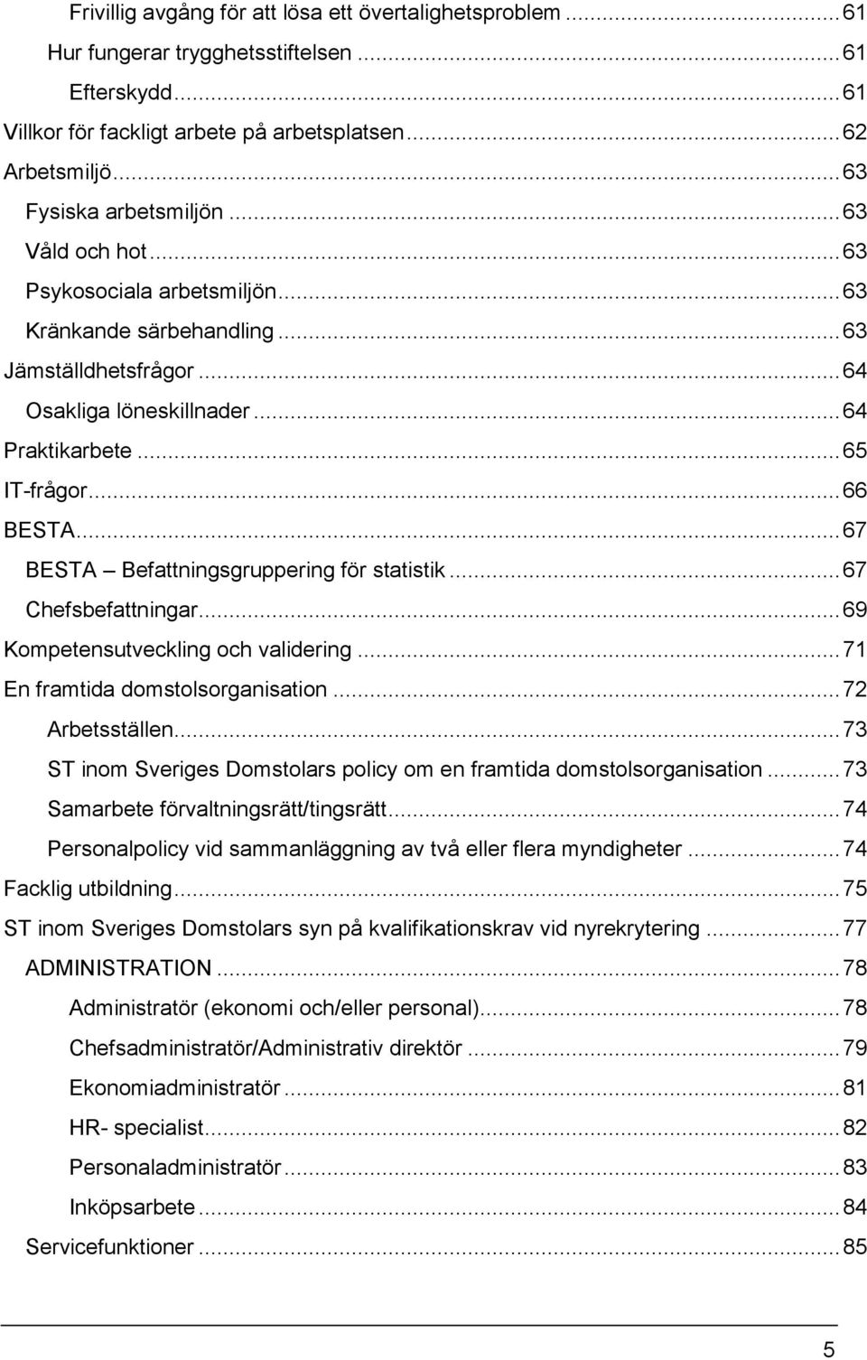 .. 66 BESTA... 67 BESTA Befattningsgruppering för statistik... 67 Chefsbefattningar... 69 Kompetensutveckling och validering... 71 En framtida domstolsorganisation... 72 Arbetsställen.