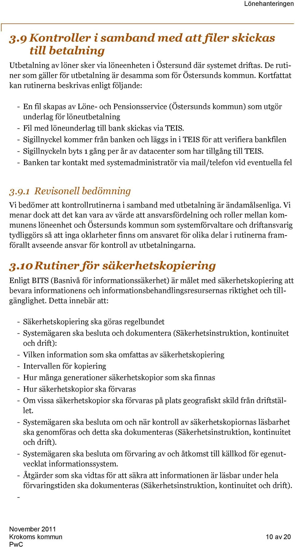 Kortfattat kan rutinerna beskrivas enligt följande: - En fil skapas av Löne- och Pensionsservice (Östersunds kommun) som utgör underlag för löneutbetalning - Fil med löneunderlag till bank skickas