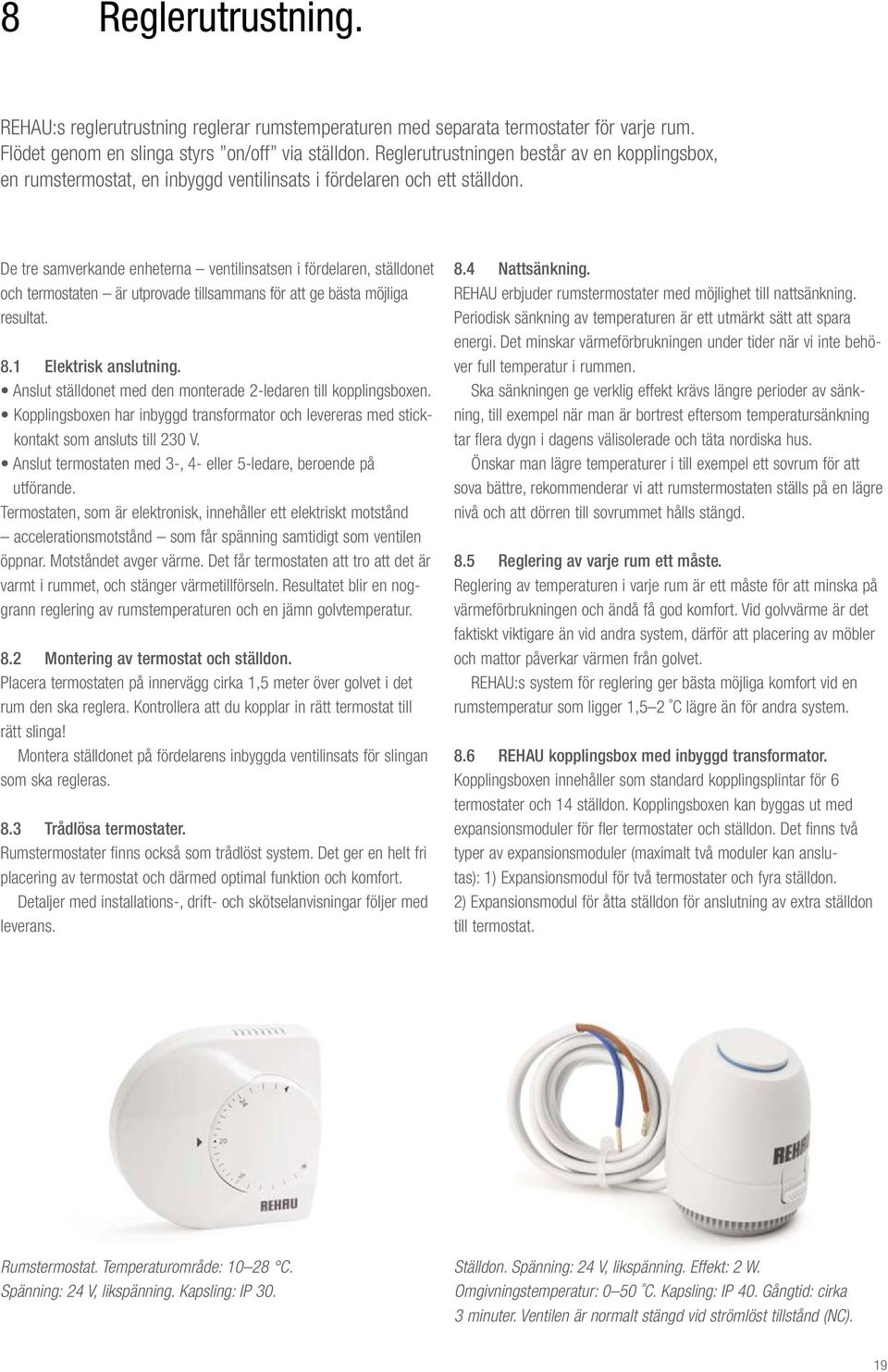 De tre samverkande enheterna ventilinsatsen i fördelaren, ställdonet och termostaten är utprovade tillsammans för att ge bästa möjliga resultat. 8.1 Elektrisk anslutning.