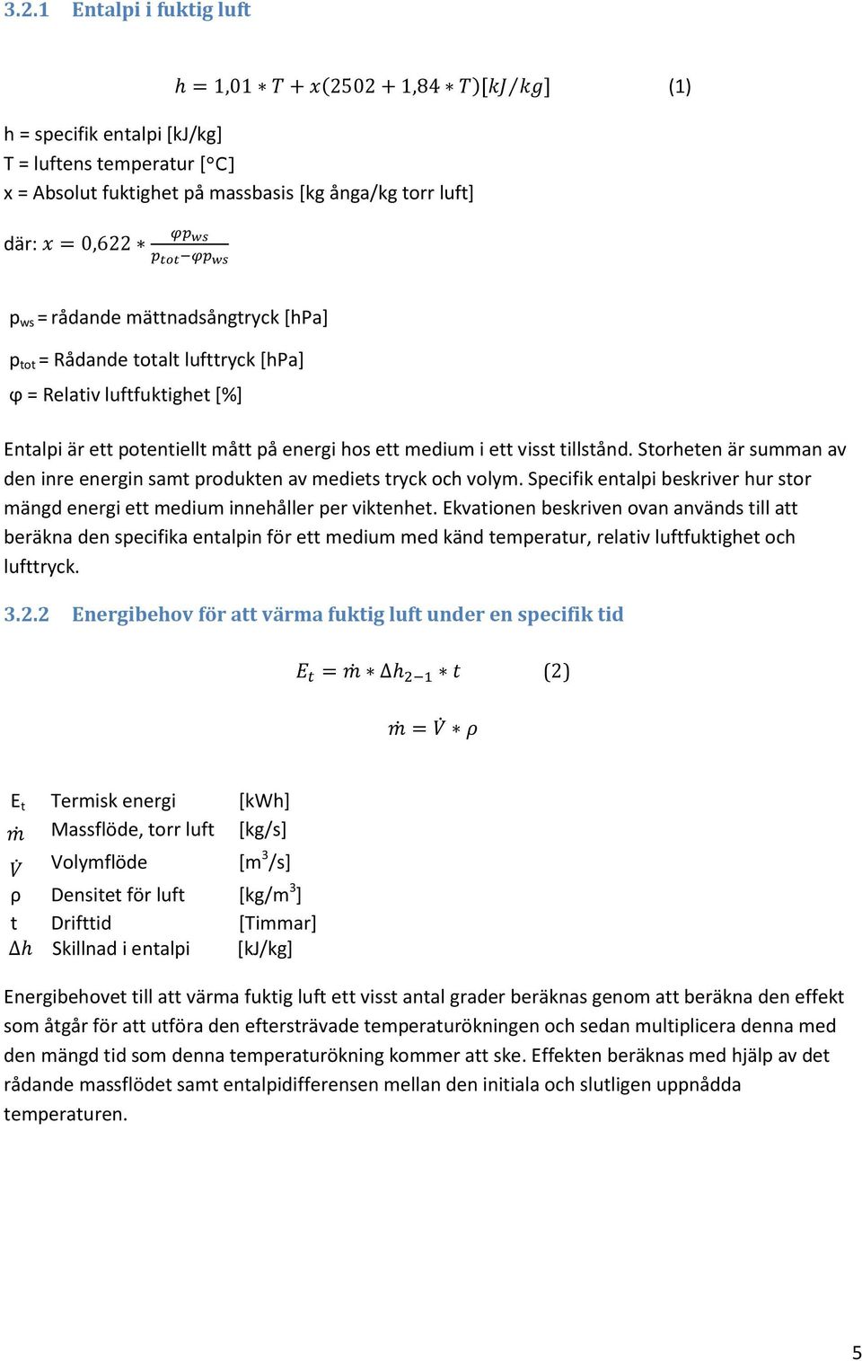 Storheten är summan av den inre energin samt produkten av mediets tryck och volym. Specifik entalpi beskriver hur stor mängd energi ett medium innehåller per viktenhet.