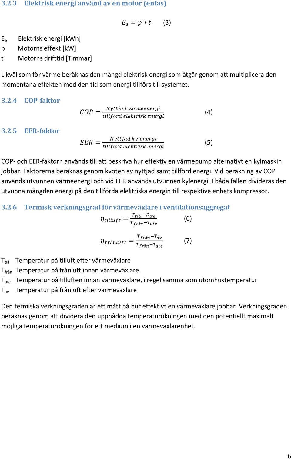 4 COP-faktor 3.2.5 EER-faktor (4) (5) COP- och EER-faktorn används till att beskriva hur effektiv en värmepump alternativt en kylmaskin jobbar.