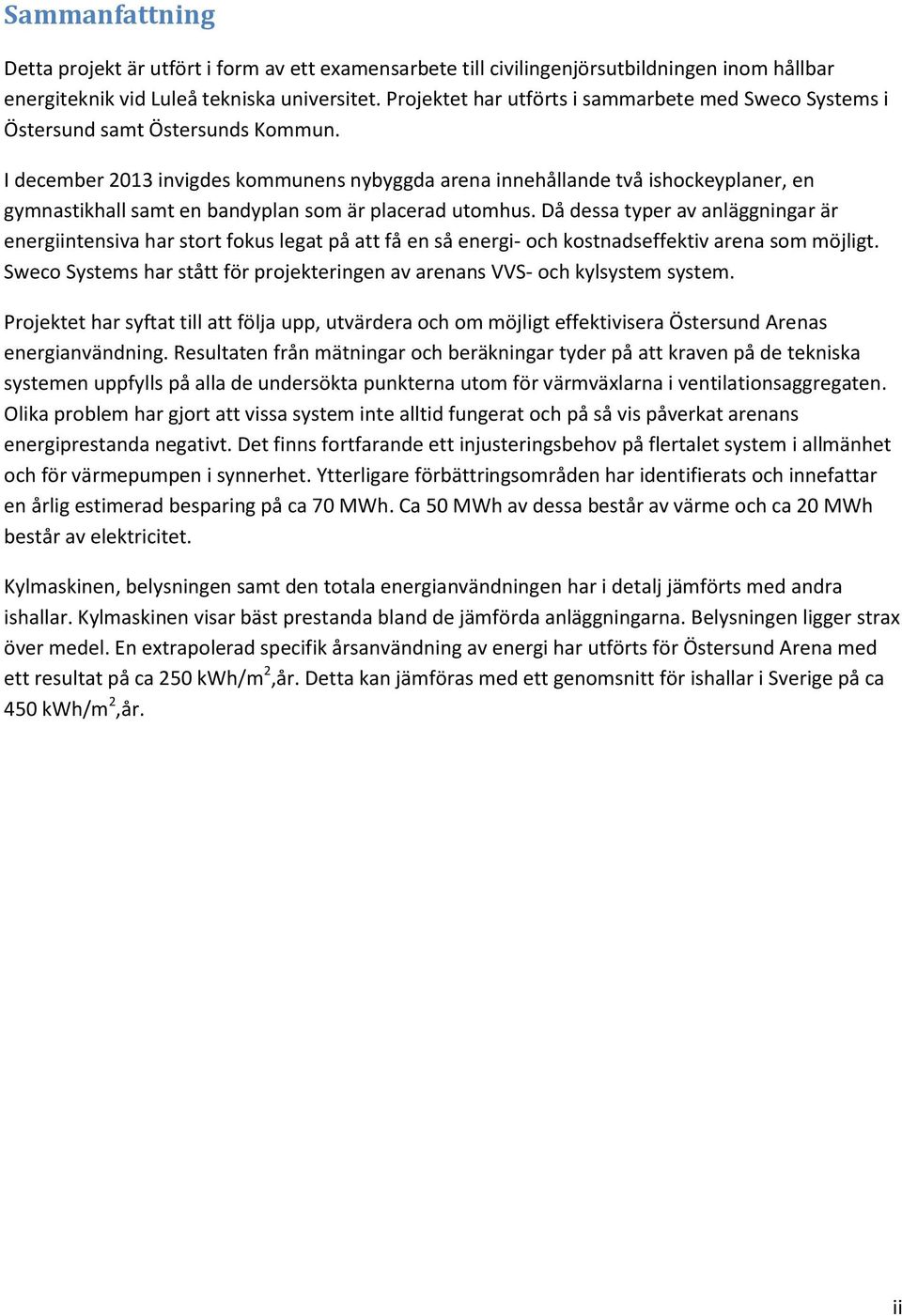 I december 2013 invigdes kommunens nybyggda arena innehållande två ishockeyplaner, en gymnastikhall samt en bandyplan som är placerad utomhus.