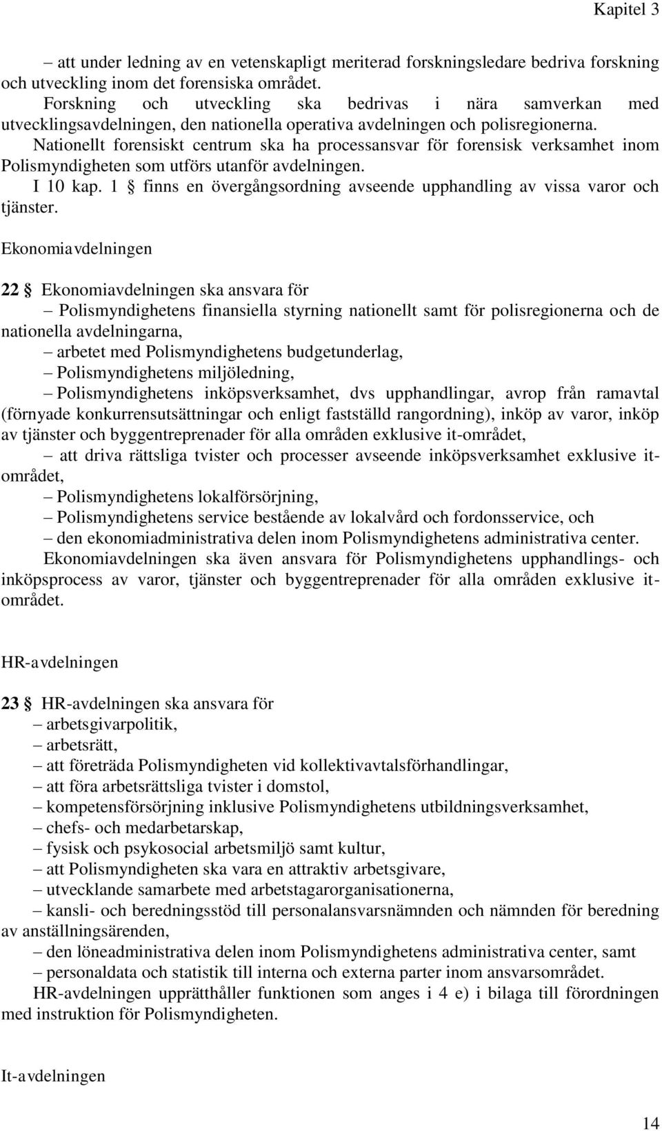 Nationellt forensiskt centrum ska ha processansvar för forensisk verksamhet inom Polismyndigheten som utförs utanför avdelningen. I 10 kap.