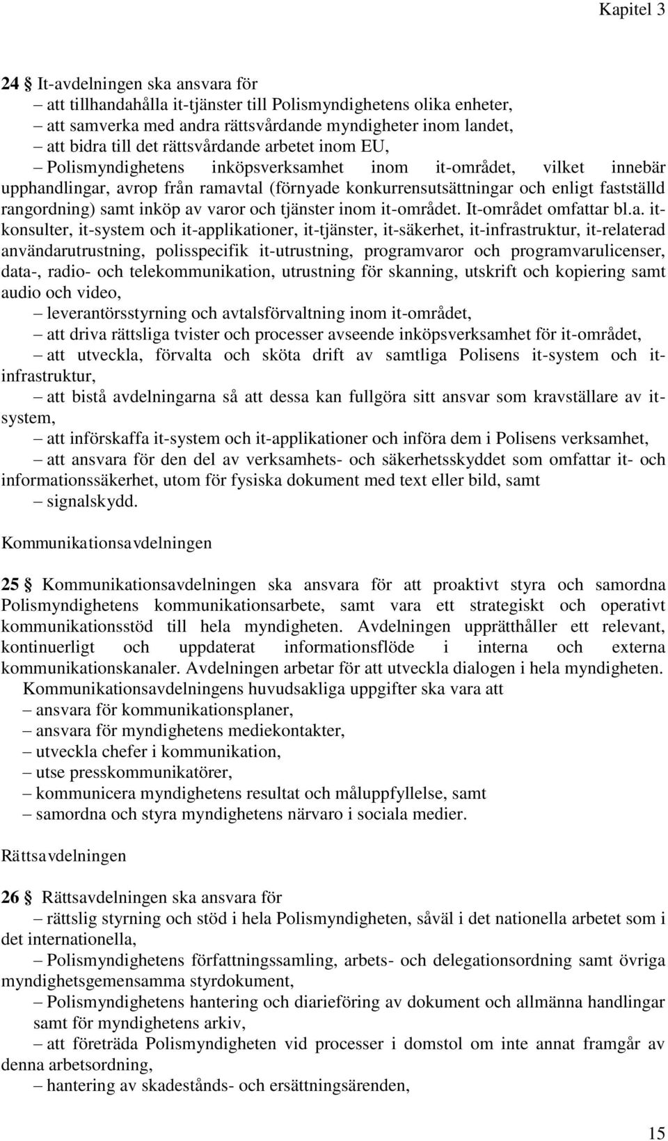 rangordning) samt inköp av varor och tjänster inom it-området. It-området omfattar bl.a. itkonsulter, it-system och it-applikationer, it-tjänster, it-säkerhet, it-infrastruktur, it-relaterad