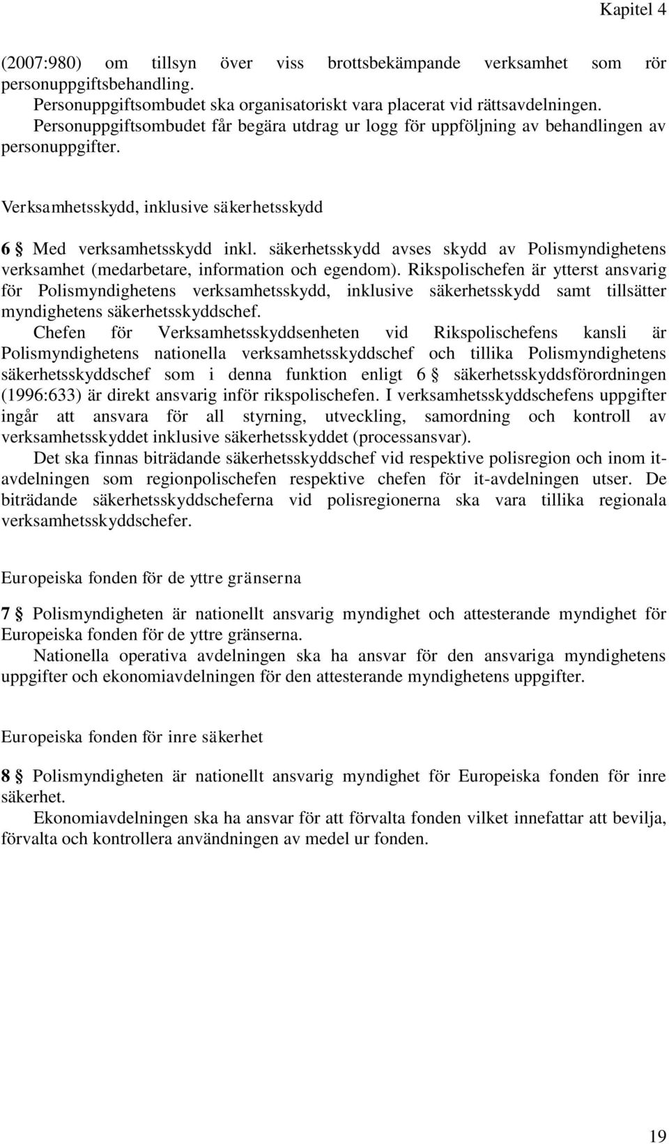 säkerhetsskydd avses skydd av Polismyndighetens verksamhet (medarbetare, information och egendom).