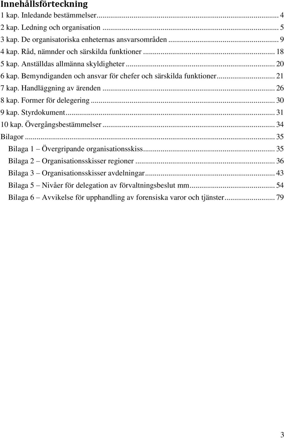 Handläggning av ärenden... 26 8 kap. Former för delegering... 30 9 kap. Styrdokument... 31 10 kap. Övergångsbestämmelser... 34 Bilagor... 35 Bilaga 1 Övergripande organisationsskiss.