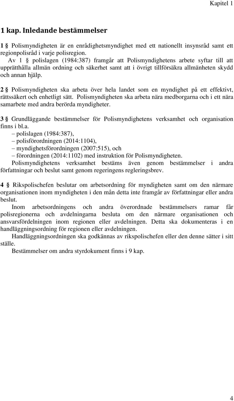 2 Polismyndigheten ska arbeta över hela landet som en myndighet på ett effektivt, rättssäkert och enhetligt sätt.