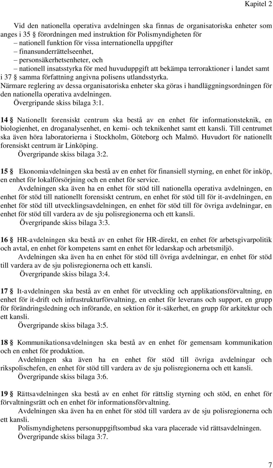 polisens utlandsstyrka. Närmare reglering av dessa organisatoriska enheter ska göras i handläggningsordningen för den nationella operativa avdelningen. Övergripande skiss bilaga 3:1.