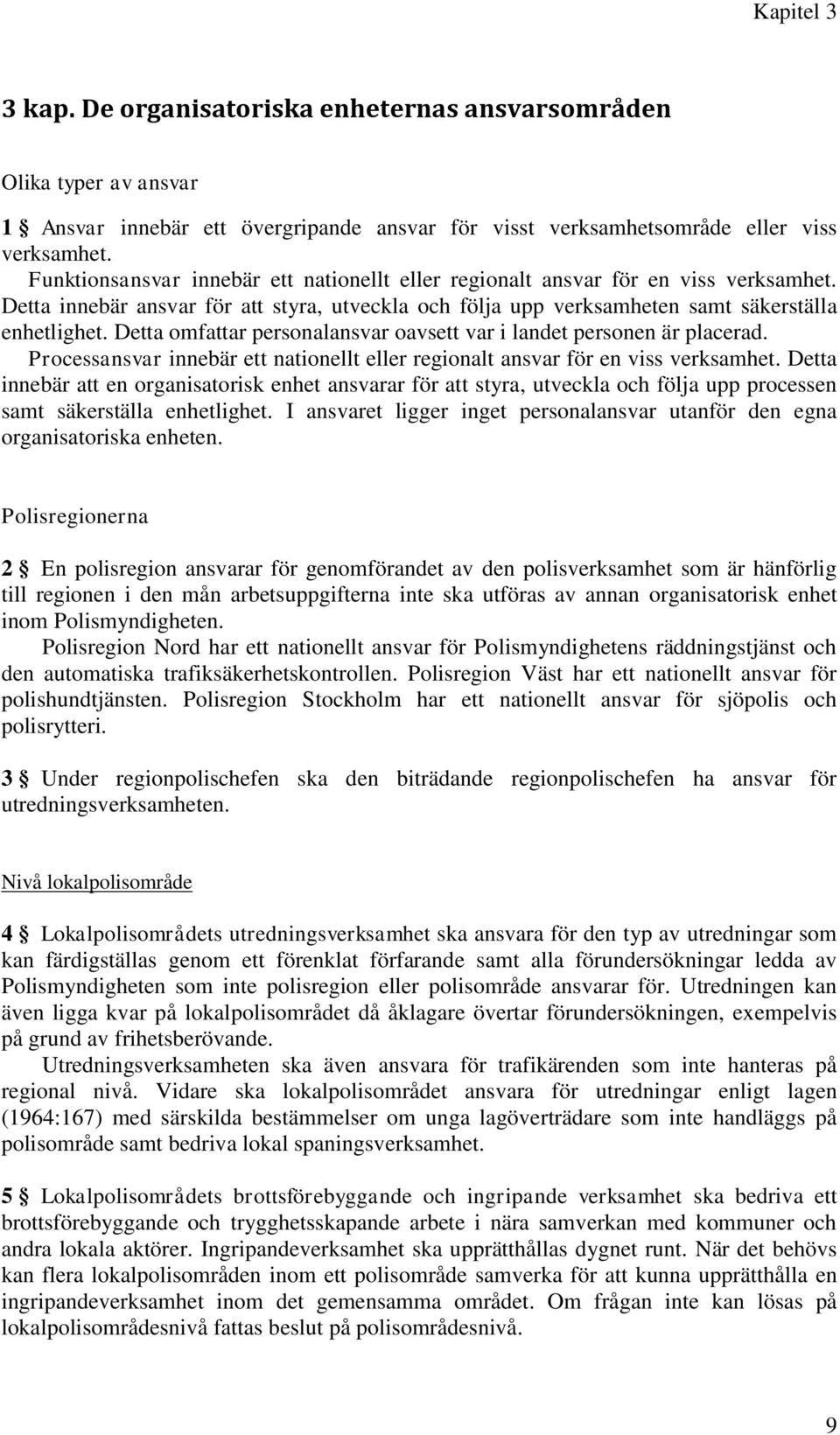 Detta omfattar personalansvar oavsett var i landet personen är placerad. Processansvar innebär ett nationellt eller regionalt ansvar för en viss verksamhet.