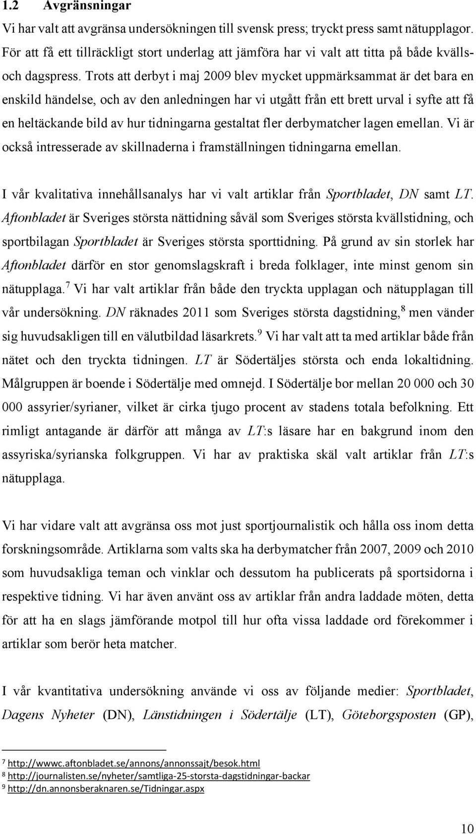 Trots att derbyt i maj 2009 blev mycket uppmärksammat är det bara en enskild händelse, och av den anledningen har vi utgått från ett brett urval i syfte att få en heltäckande bild av hur tidningarna