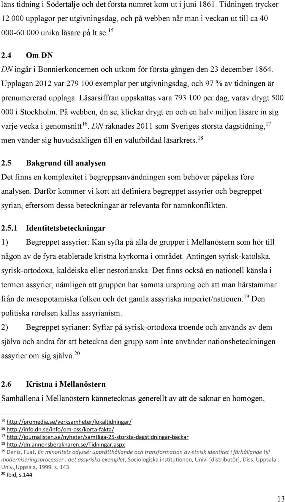 Läsarsiffran uppskattas vara 793 100 per dag, varav drygt 500 000 i Stockholm. På webben, dn.se, klickar drygt en och en halv miljon läsare in sig varje vecka i genomsnitt 16.