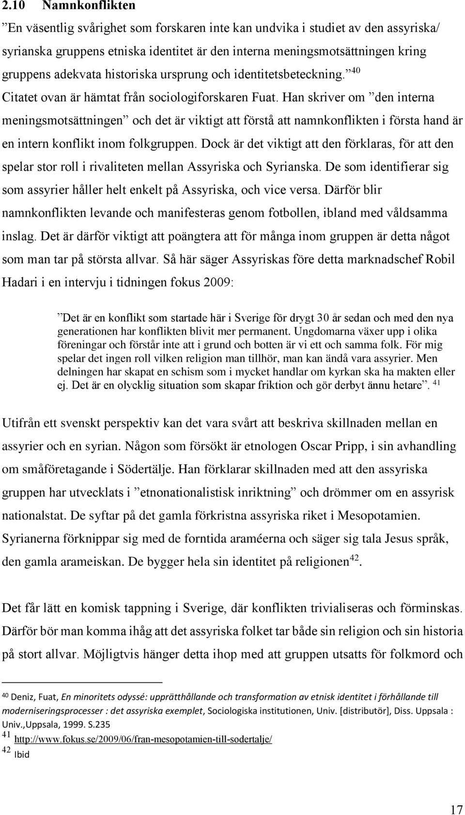 Han skriver om den interna meningsmotsättningen och det är viktigt att förstå att namnkonflikten i första hand är en intern konflikt inom folkgruppen.