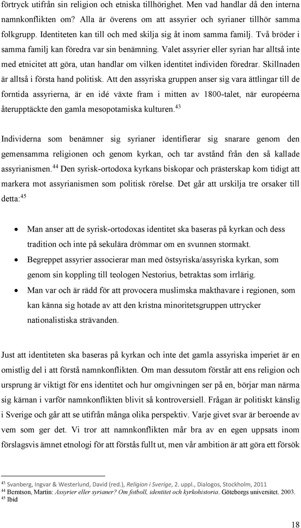 Valet assyrier eller syrian har alltså inte med etnicitet att göra, utan handlar om vilken identitet individen föredrar. Skillnaden är alltså i första hand politisk.