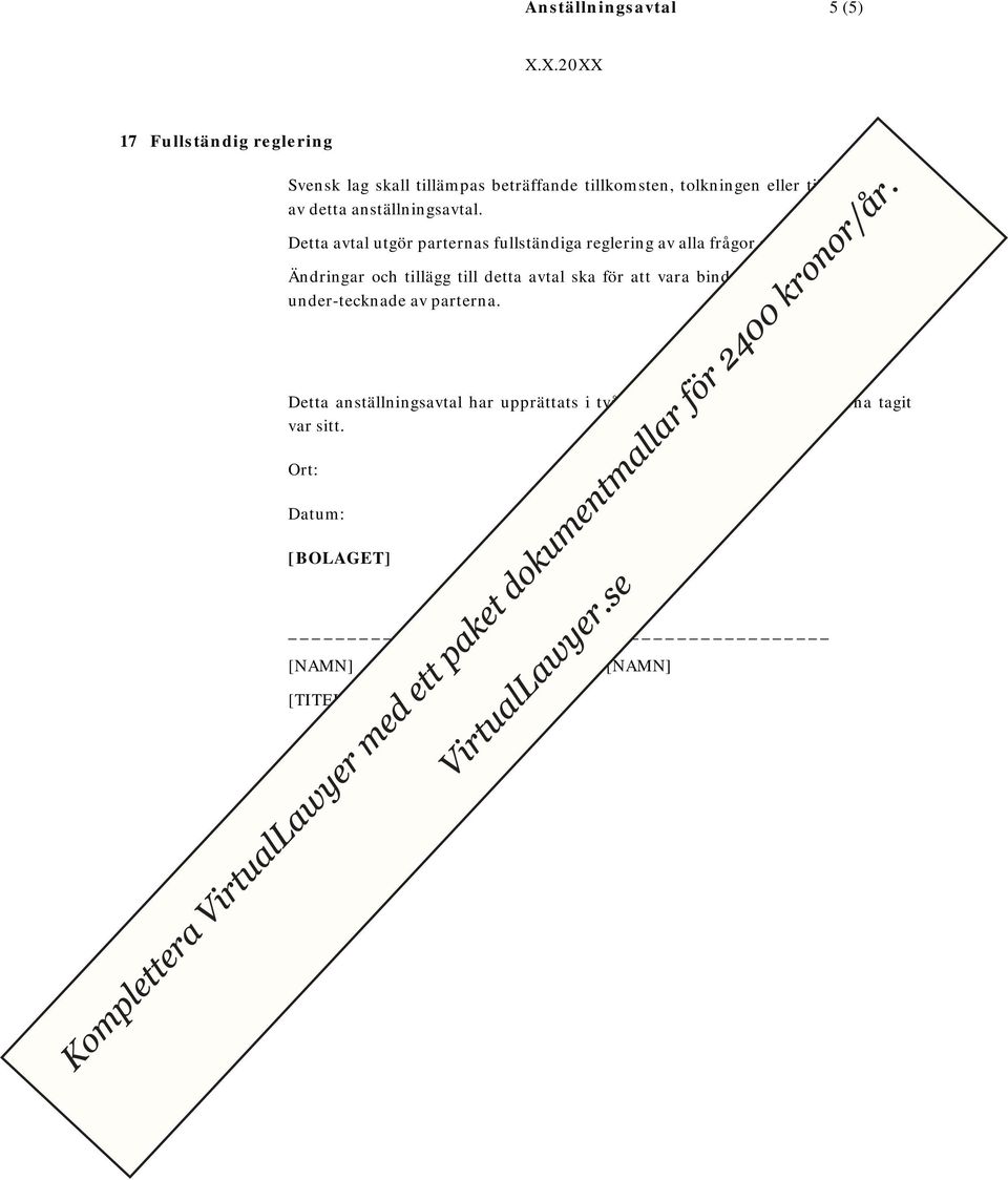 Ändringar och tillägg till detta avtal ska för att vara bindande vara skriftliga och under-tecknade av parterna.