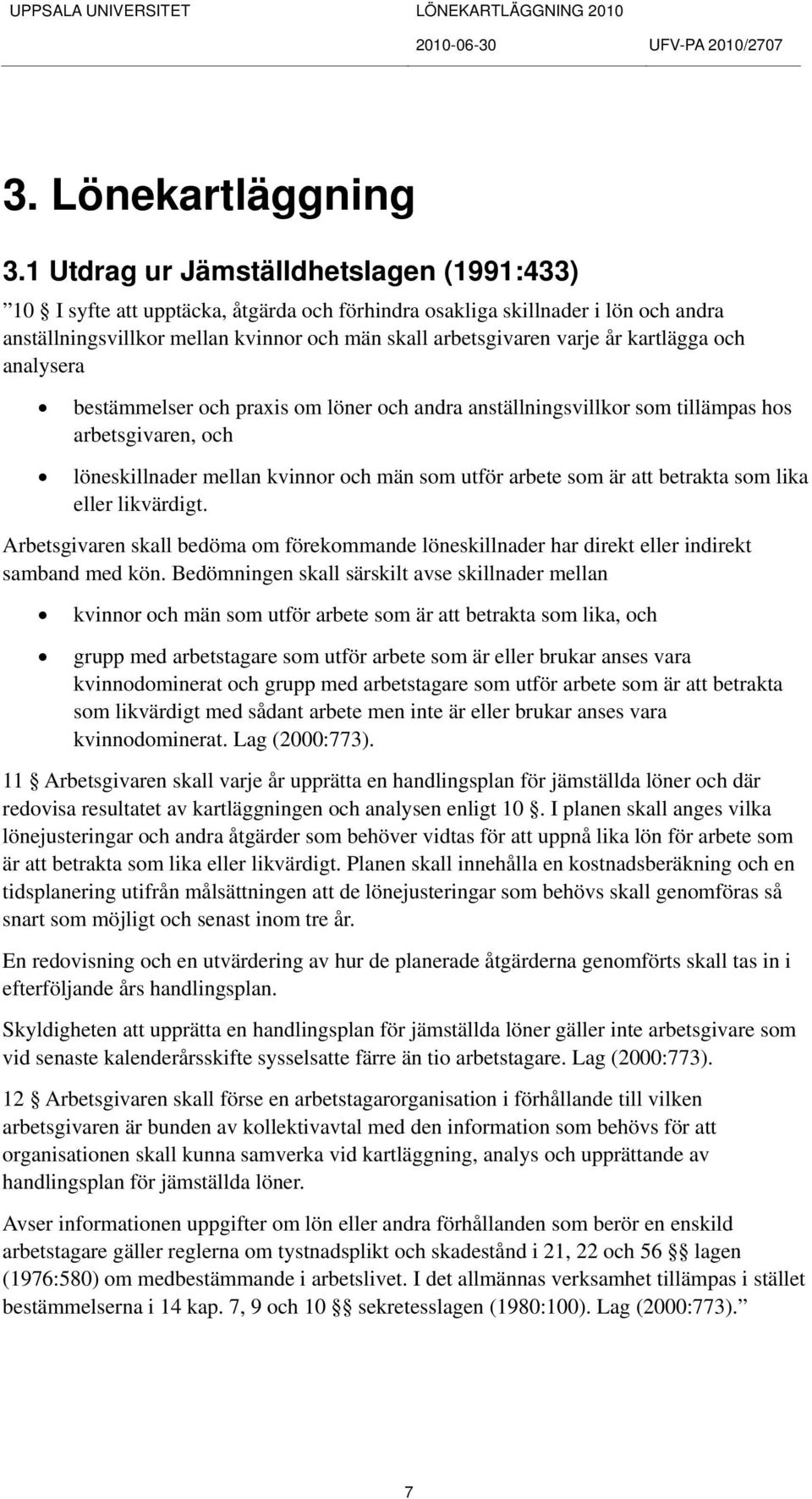 kartlägga och analysera bestämmelser och praxis om löner och andra anställningsvillkor som tillämpas hos arbetsgivaren, och löneskillnader mellan kvinnor och män som utför arbete som är att betrakta