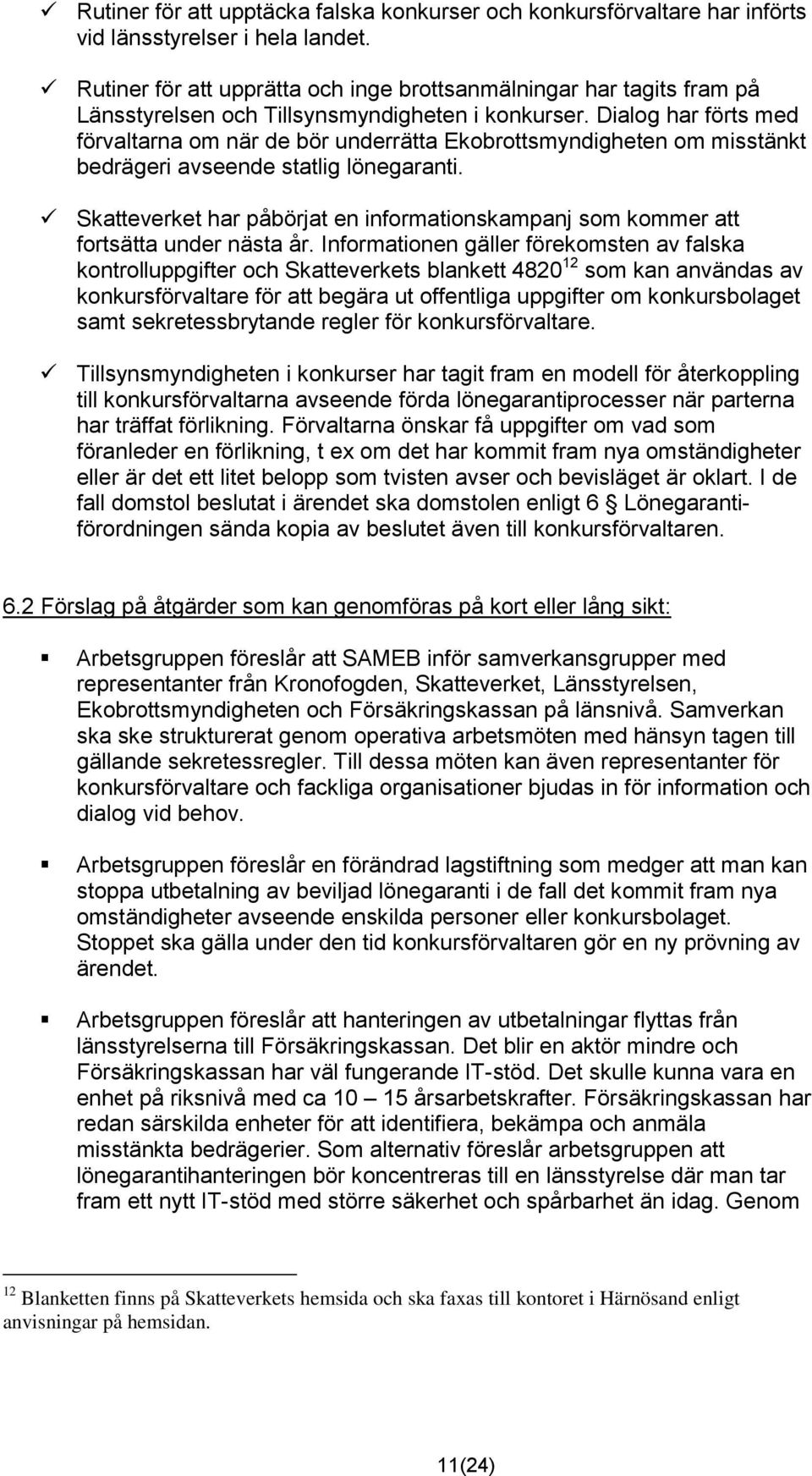 Dialog har förts med förvaltarna om när de bör underrätta Ekobrottsmyndigheten om misstänkt bedrägeri avseende statlig lönegaranti.