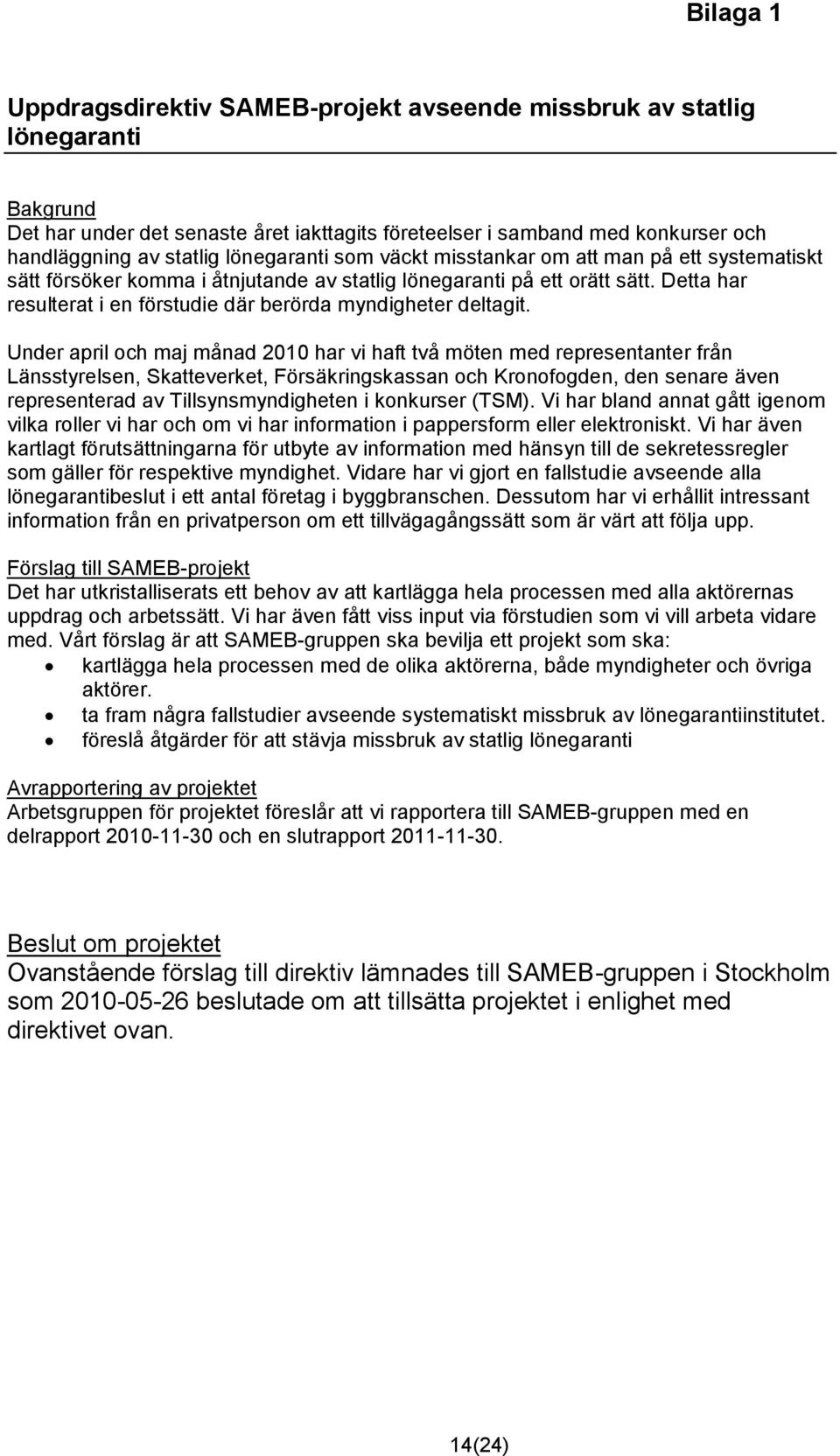 Detta har resulterat i en förstudie där berörda myndigheter deltagit.