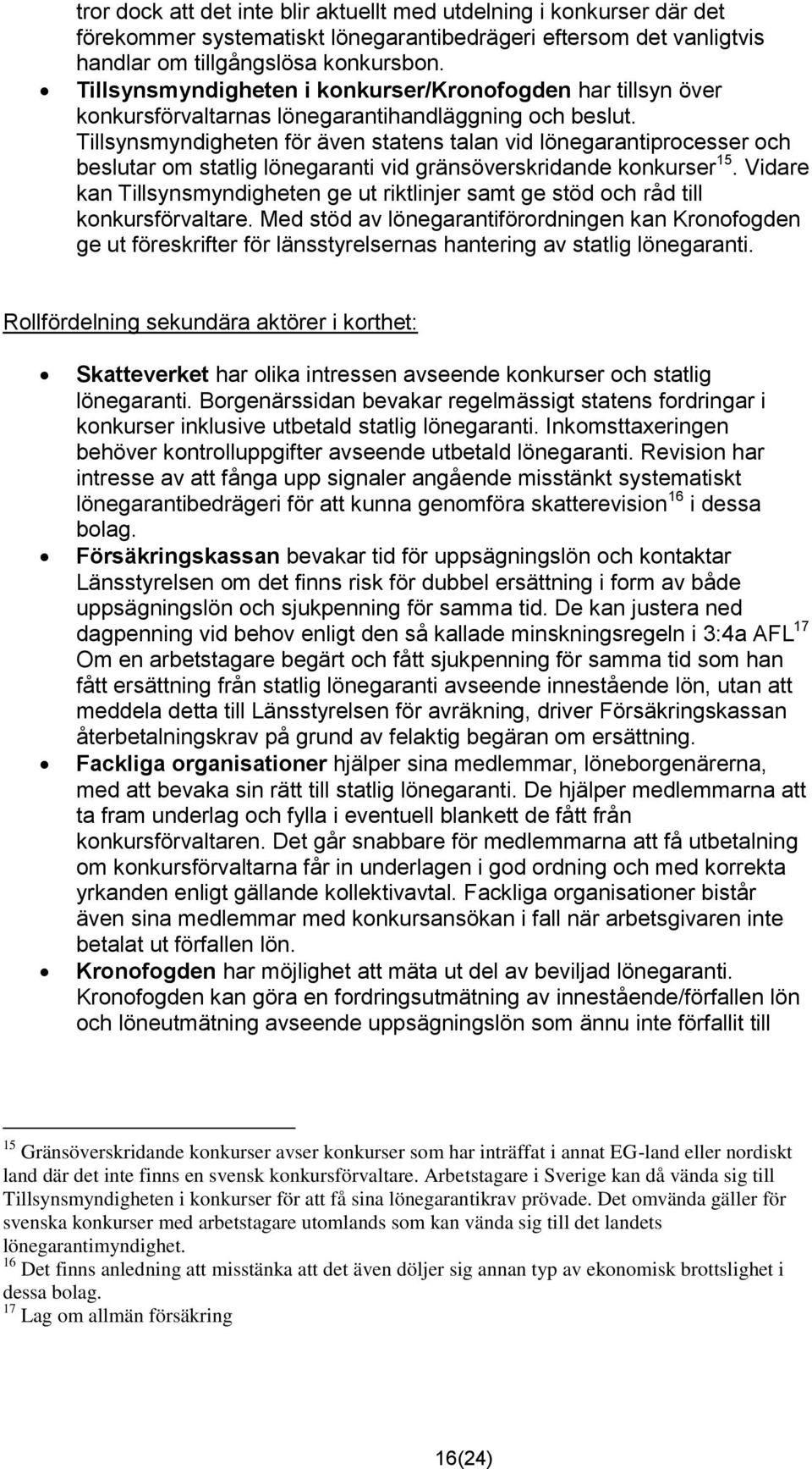 Tillsynsmyndigheten för även statens talan vid lönegarantiprocesser och beslutar om statlig lönegaranti vid gränsöverskridande konkurser 15.