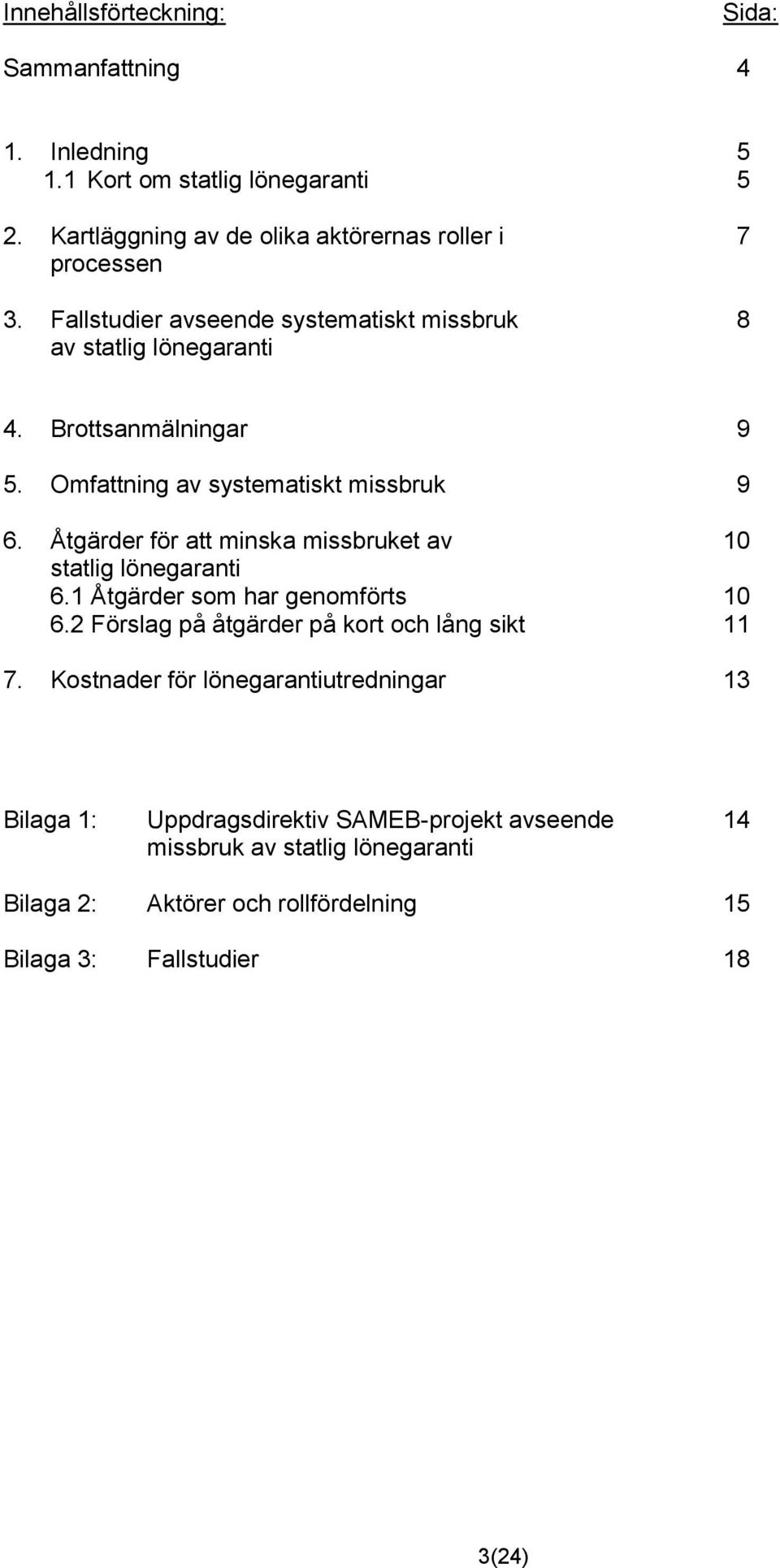 Åtgärder för att minska missbruket av 10 statlig lönegaranti 6.1 Åtgärder som har genomförts 10 6.2 Förslag på åtgärder på kort och lång sikt 11 7.