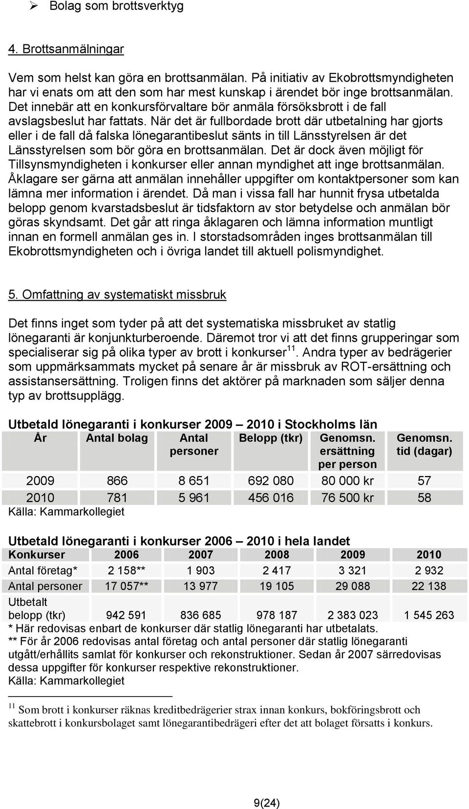 Det innebär att en konkursförvaltare bör anmäla försöksbrott i de fall avslagsbeslut har fattats.