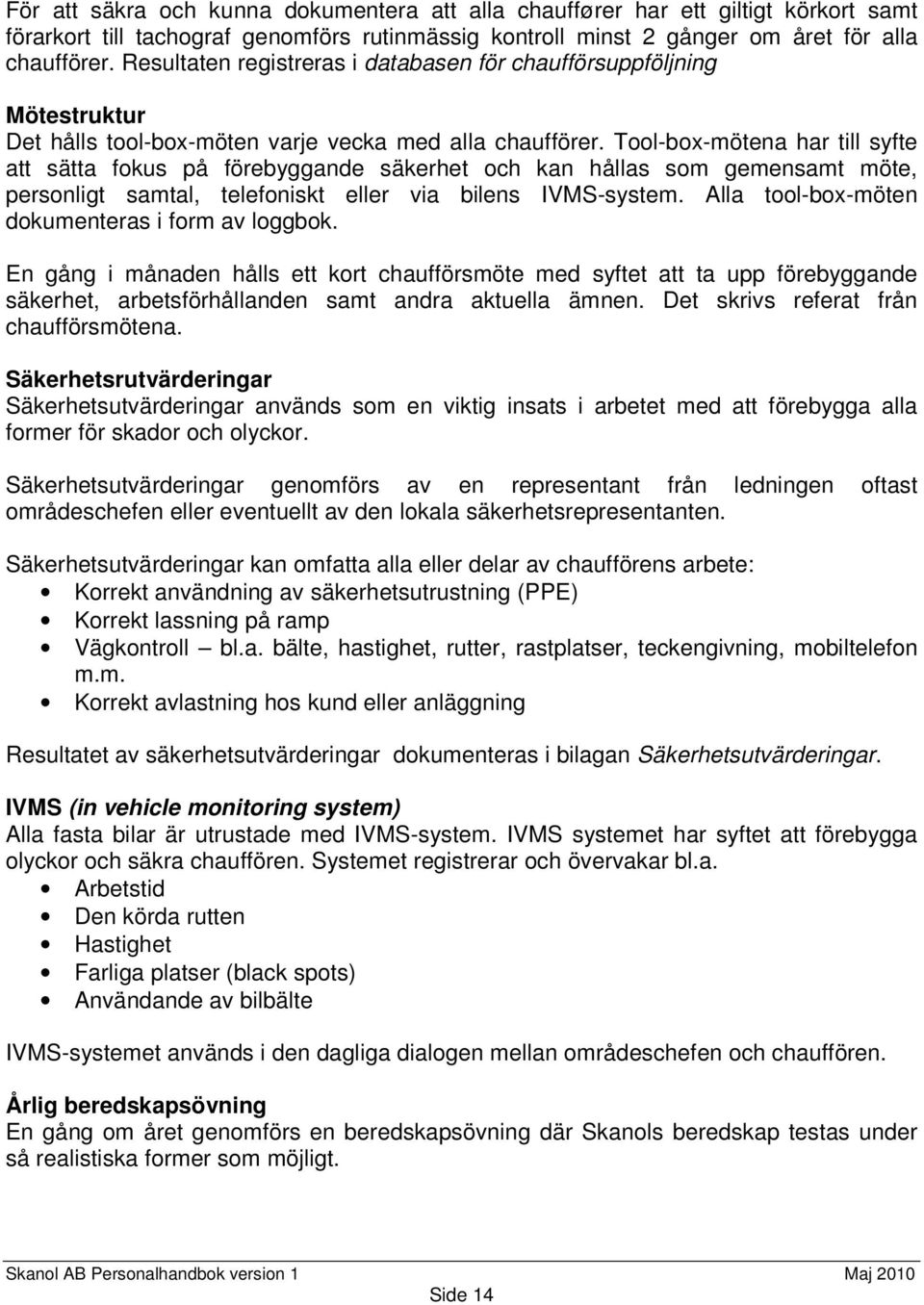 Tool-box-mötena har till syfte att sätta fokus på förebyggande säkerhet och kan hållas som gemensamt möte, personligt samtal, telefoniskt eller via bilens IVMS-system.