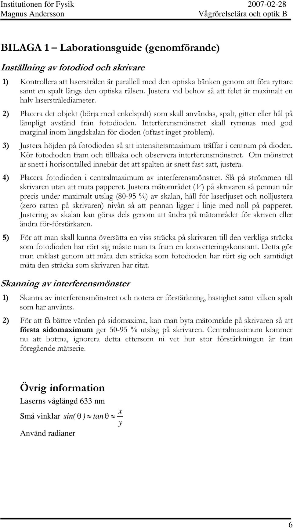 ) Placera det objekt (börja med enkelspalt) som skall användas, spalt, gitter eller hål på lämpligt avstånd från fotodioden.