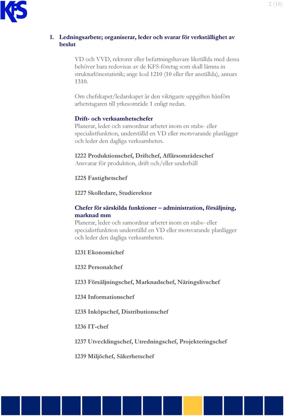 in strukturlönestatistik; ange kod 1210 (10 eller fler anställda), annars 1310. Om chefskapet/ledarskapet är den viktigaste uppgiften hänförs arbetstagaren till yrkesområde 1 enligt nedan.