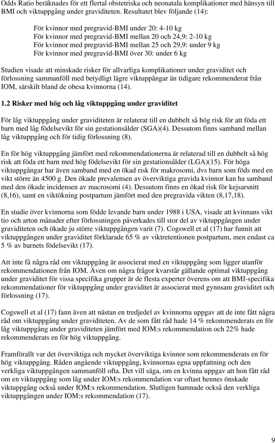 För kvinnor med pregravid-bmi över 30: under 6 kg Studien visade att minskade risker för allvarliga komplikationer under graviditet och förlossning sammanföll med betydligt lägre viktuppångar än